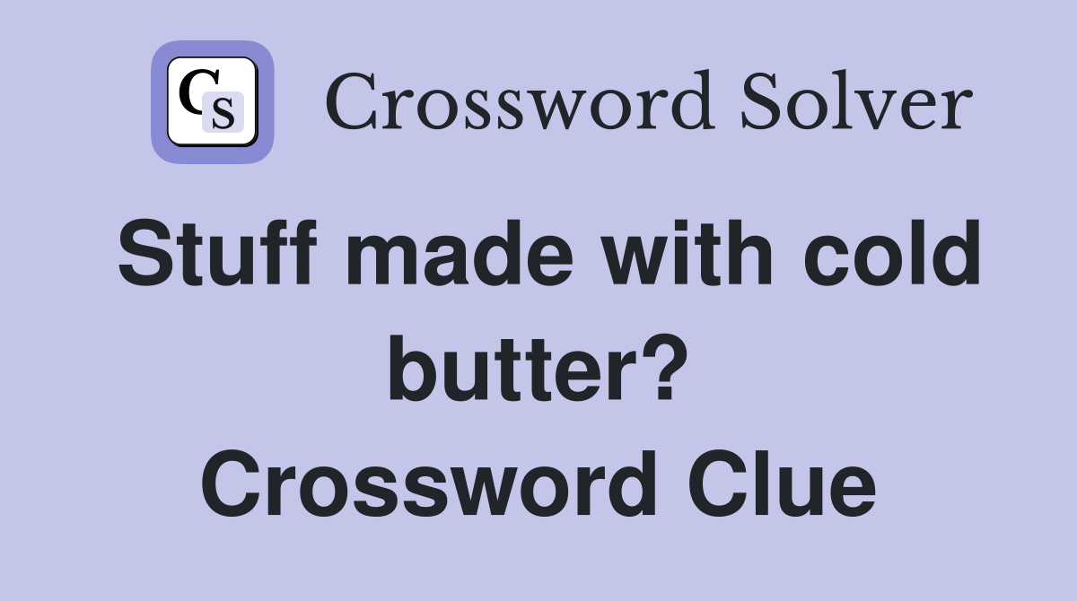 Stuff made with cold butter? Crossword Clue