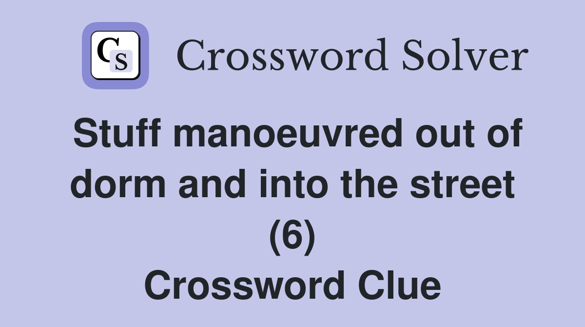 Stuff manoeuvred out of dorm and into the street (6) Crossword Clue