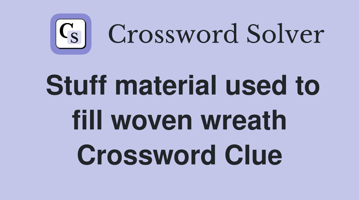Stuff material used to fill woven wreath Crossword Clue