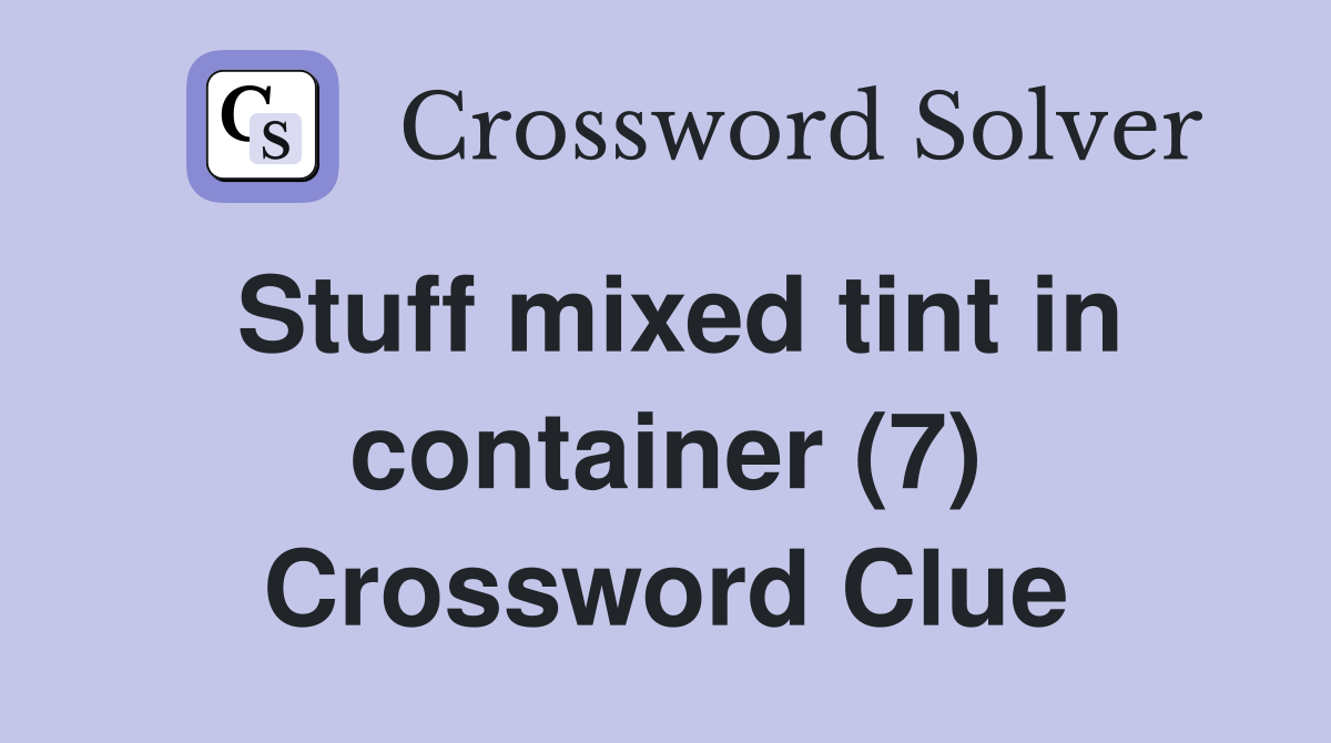 Stuff mixed tint in container (7) Crossword Clue
