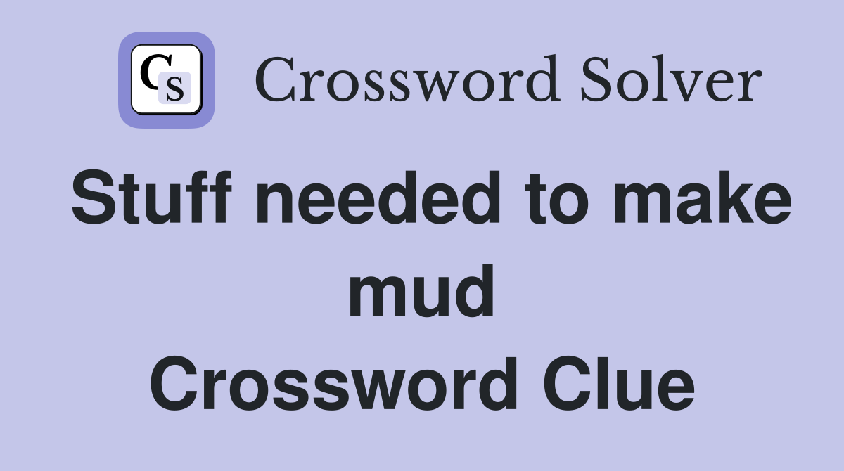 Stuff needed to make mud Crossword Clue