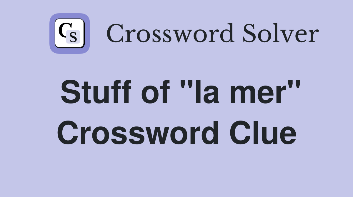 Stuff of "la mer" Crossword Clue