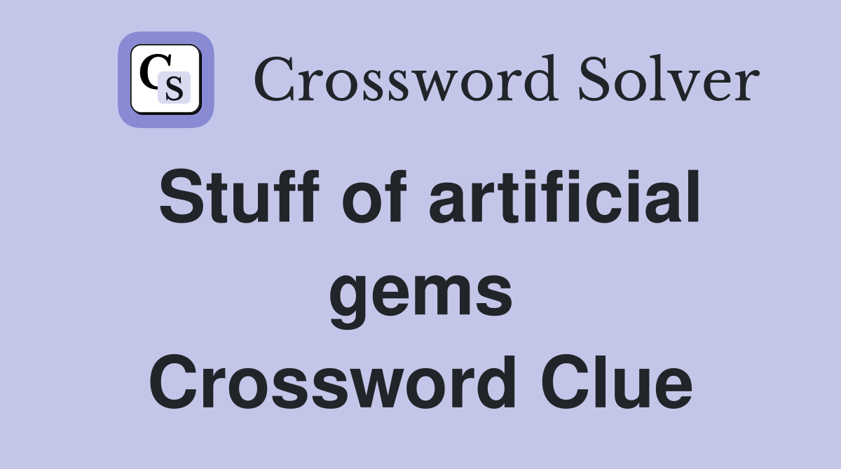 Stuff of artificial gems Crossword Clue