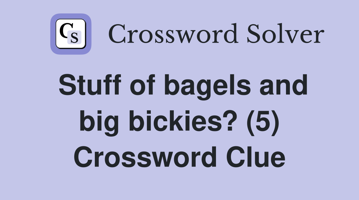 Stuff of bagels and big bickies? (5) Crossword Clue