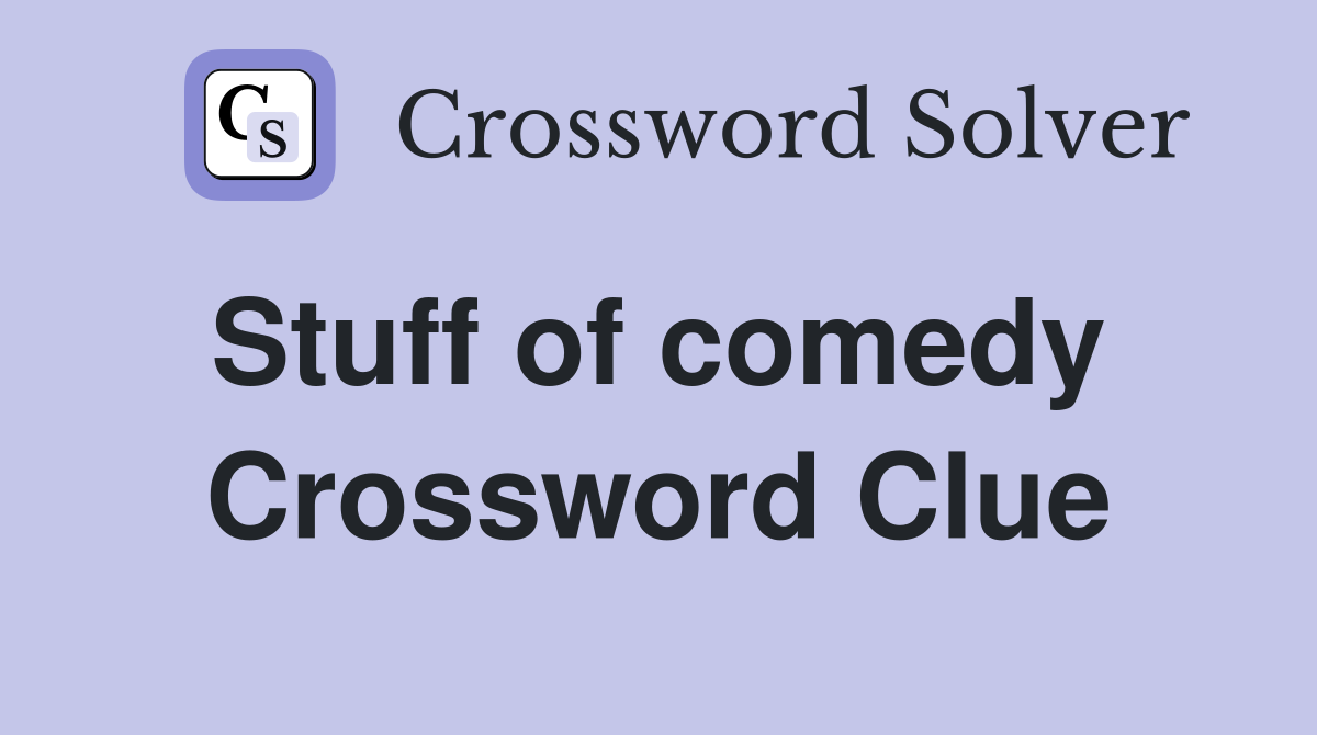Stuff of comedy  Crossword Clue