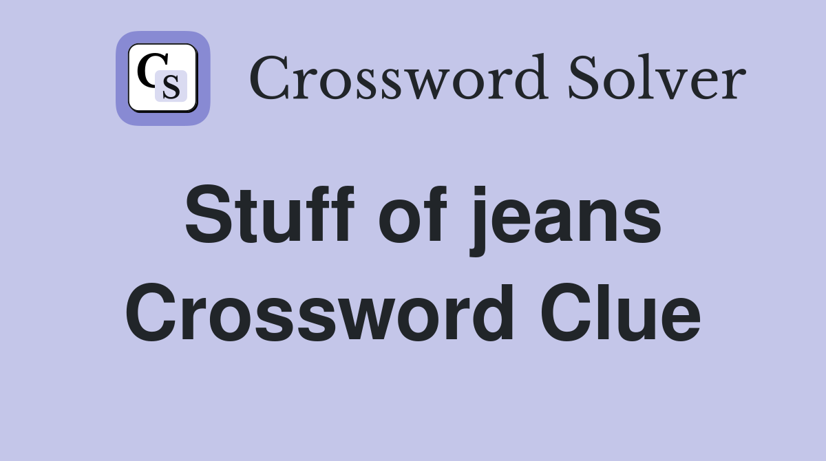 Stuff of jeans Crossword Clue