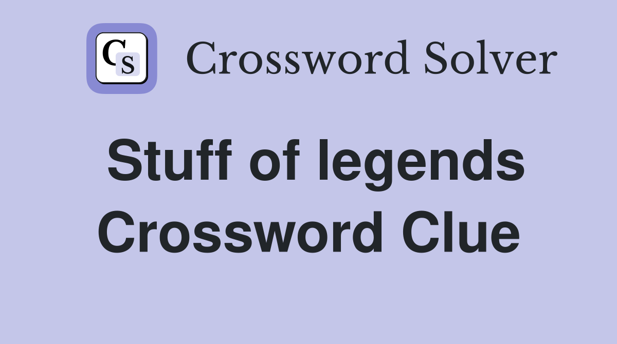 Stuff of legends Crossword Clue