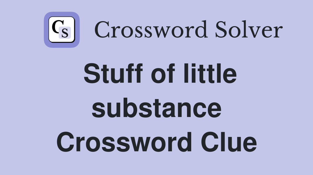 Stuff of little substance Crossword Clue