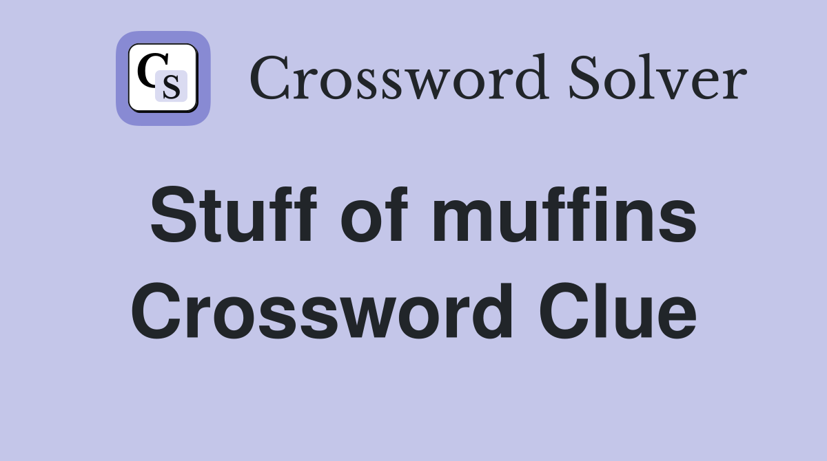 Stuff of muffins Crossword Clue