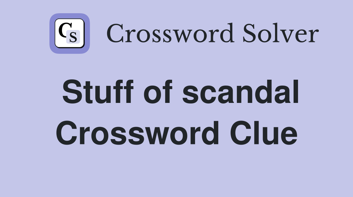 Stuff of scandal Crossword Clue