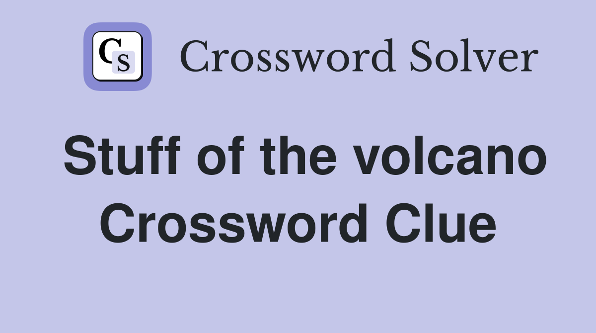 Stuff of the volcano Crossword Clue