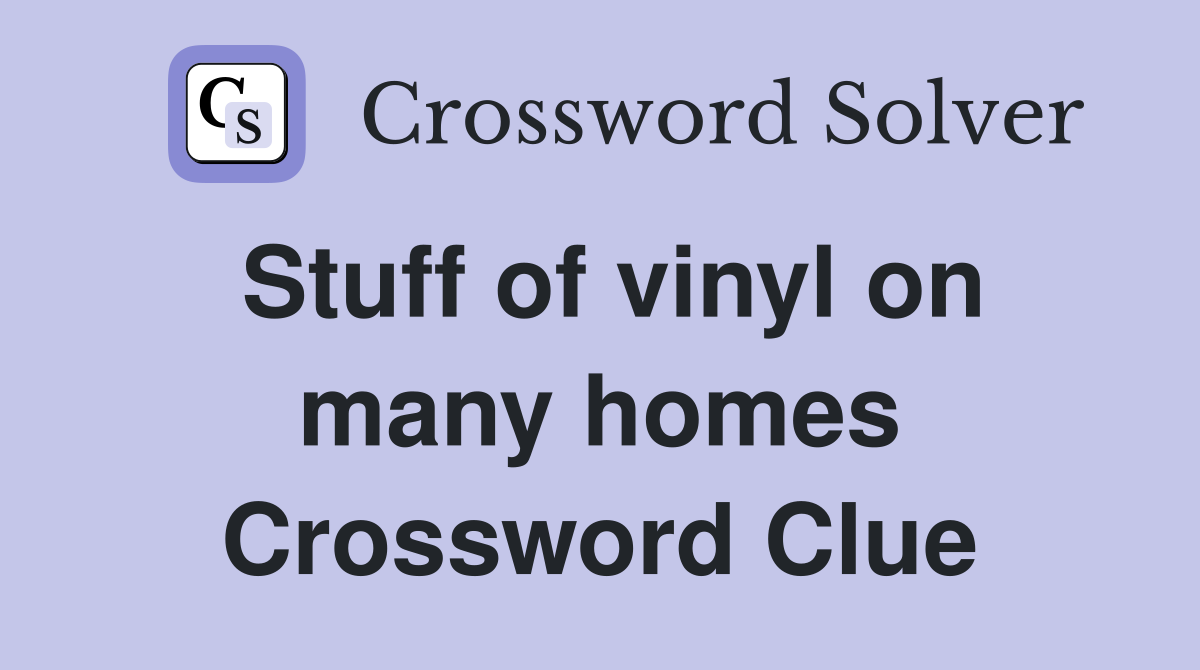 Stuff of vinyl on many homes Crossword Clue
