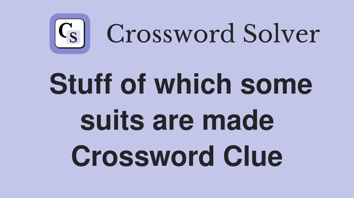 Stuff of which some suits are made Crossword Clue