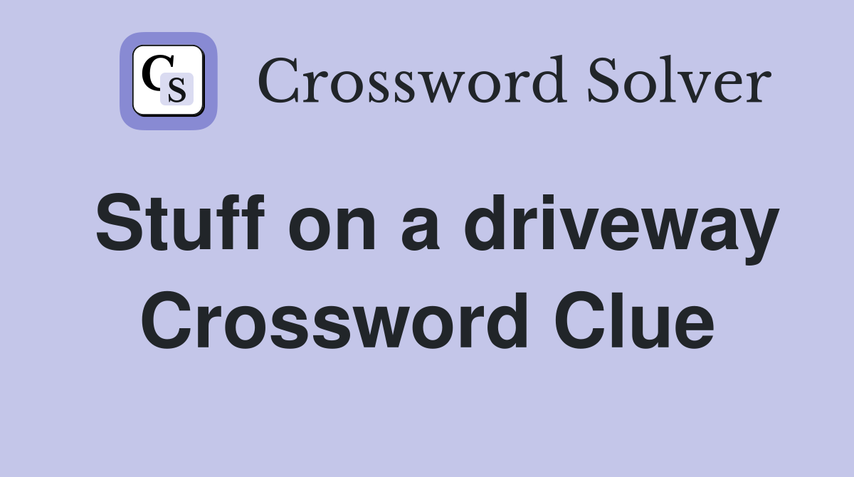 Stuff on a driveway Crossword Clue