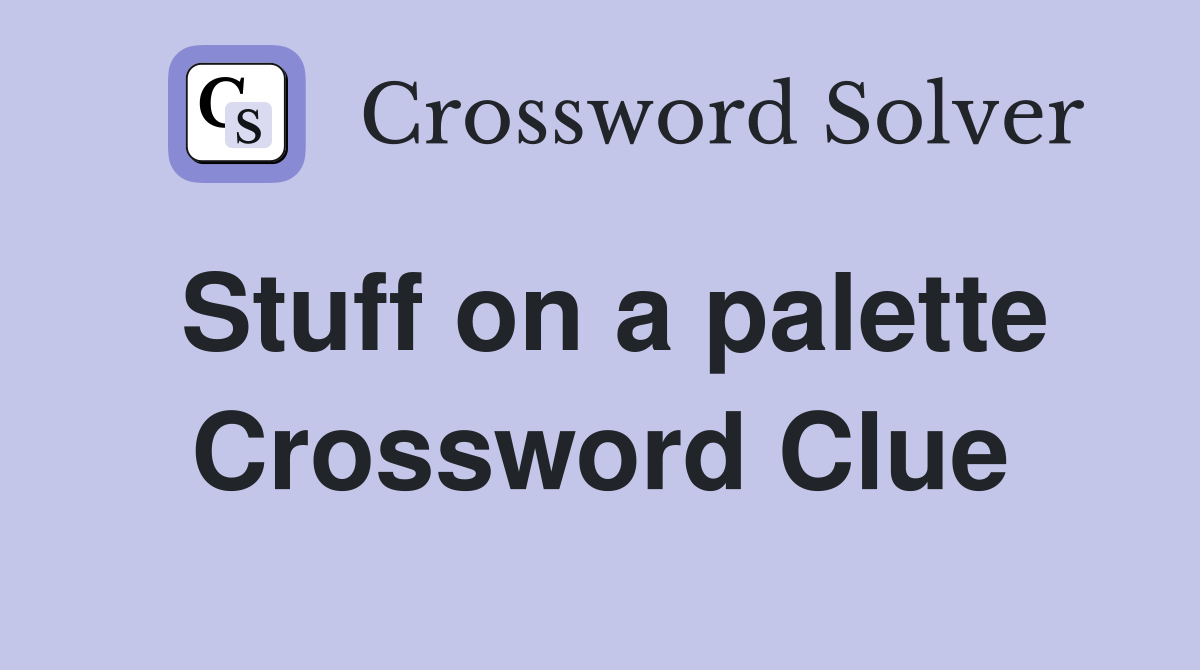 Stuff on a palette Crossword Clue