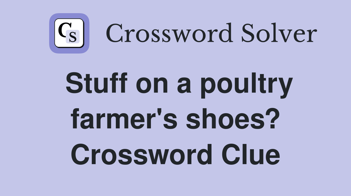 Stuff on a poultry farmer's shoes? Crossword Clue