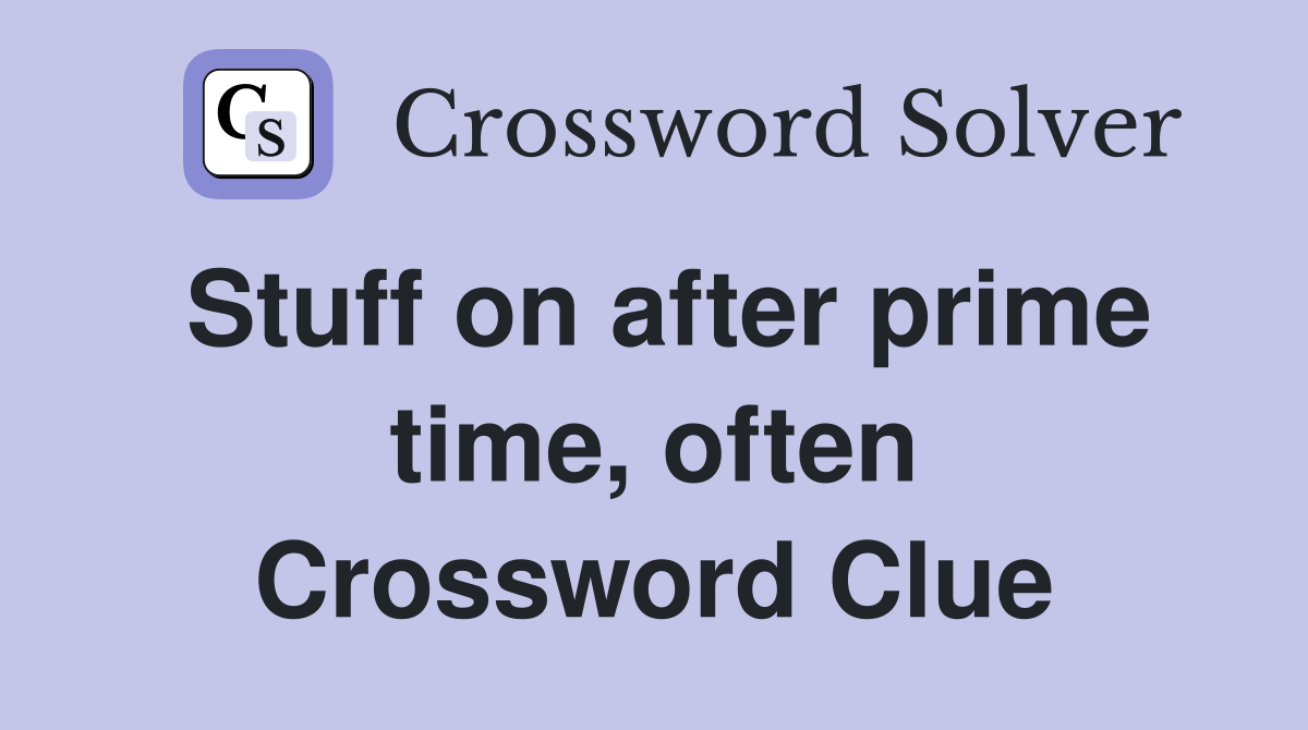 Stuff on after prime time, often Crossword Clue