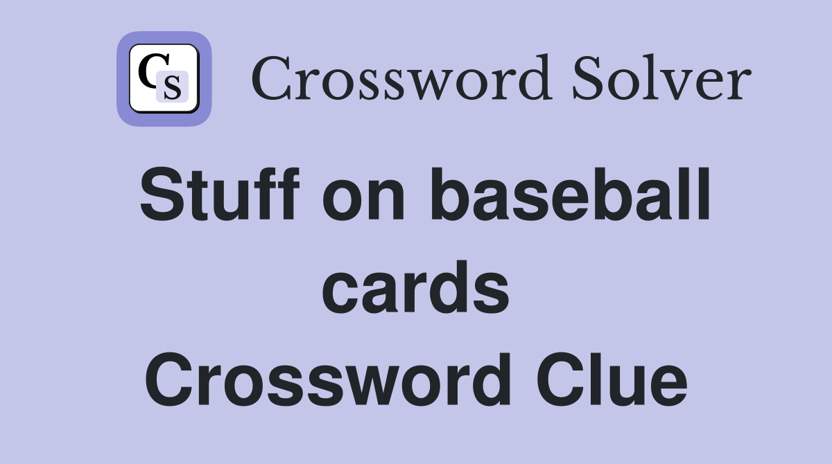 Stuff on baseball cards Crossword Clue