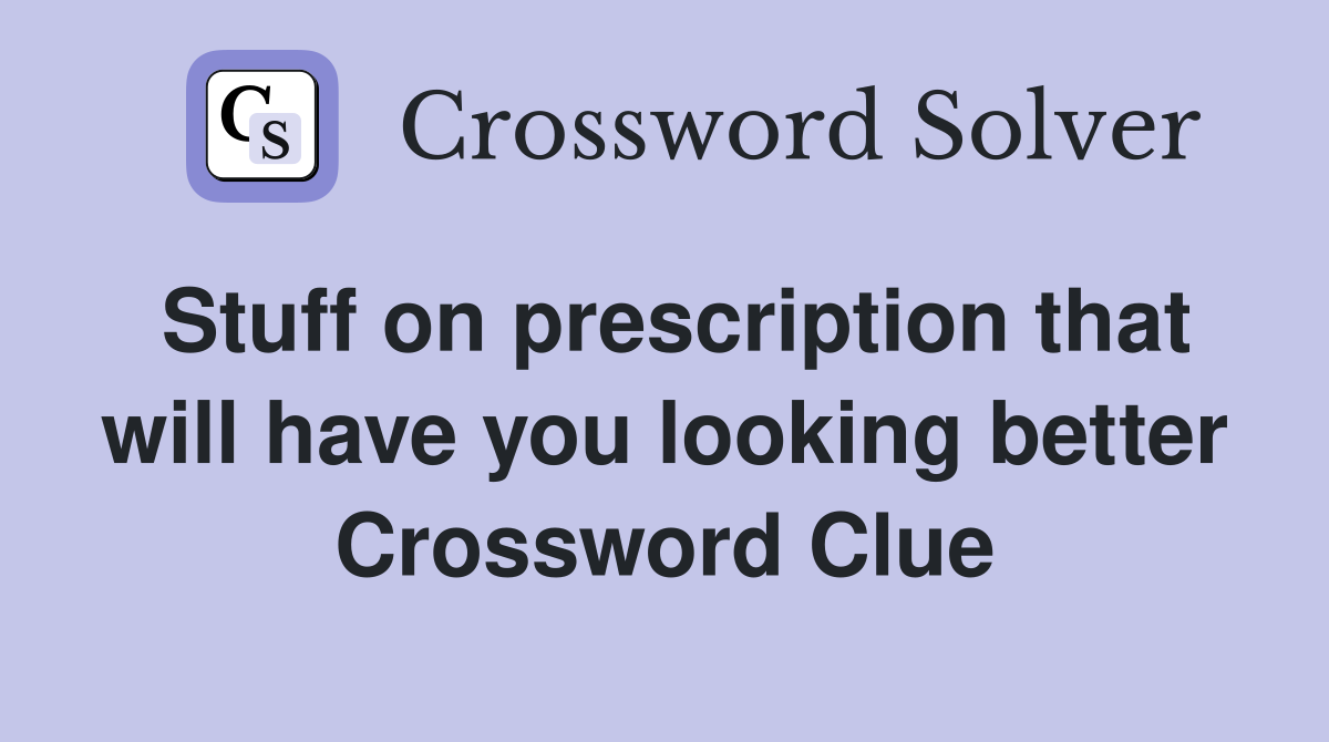 Stuff on prescription that will have you looking better Crossword Clue