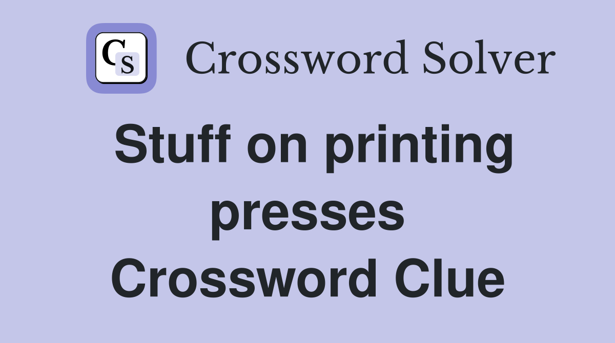 Stuff on printing presses Crossword Clue