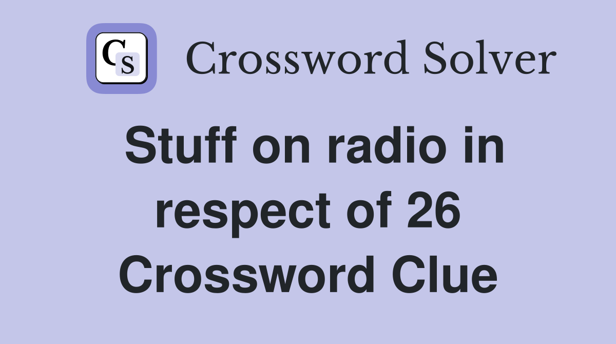 Stuff on radio in respect of 26 Crossword Clue