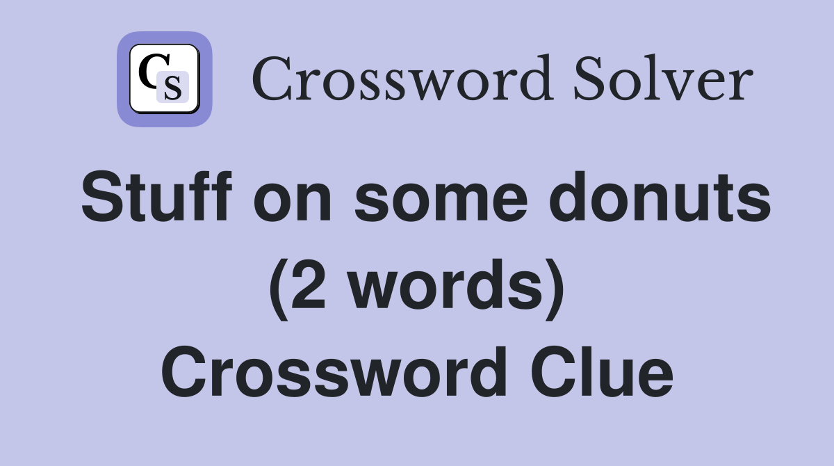 Stuff on some donuts (2 words) Crossword Clue