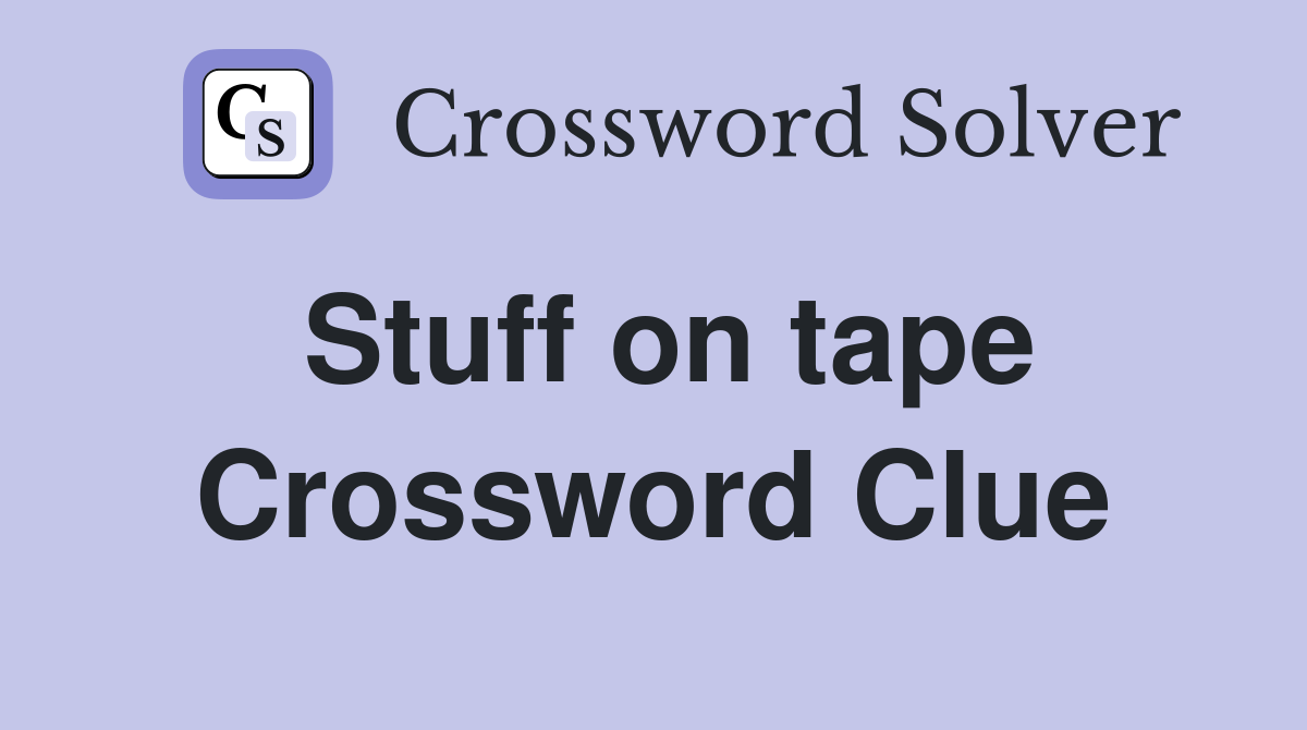 Stuff on tape Crossword Clue