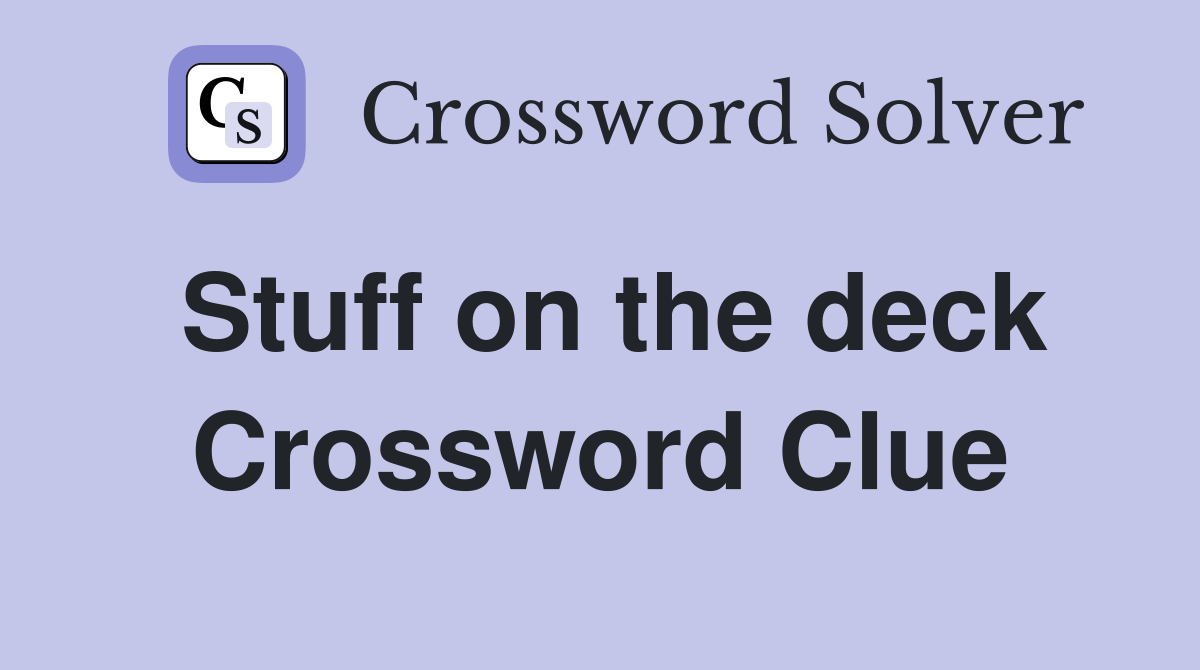 Stuff on the deck Crossword Clue