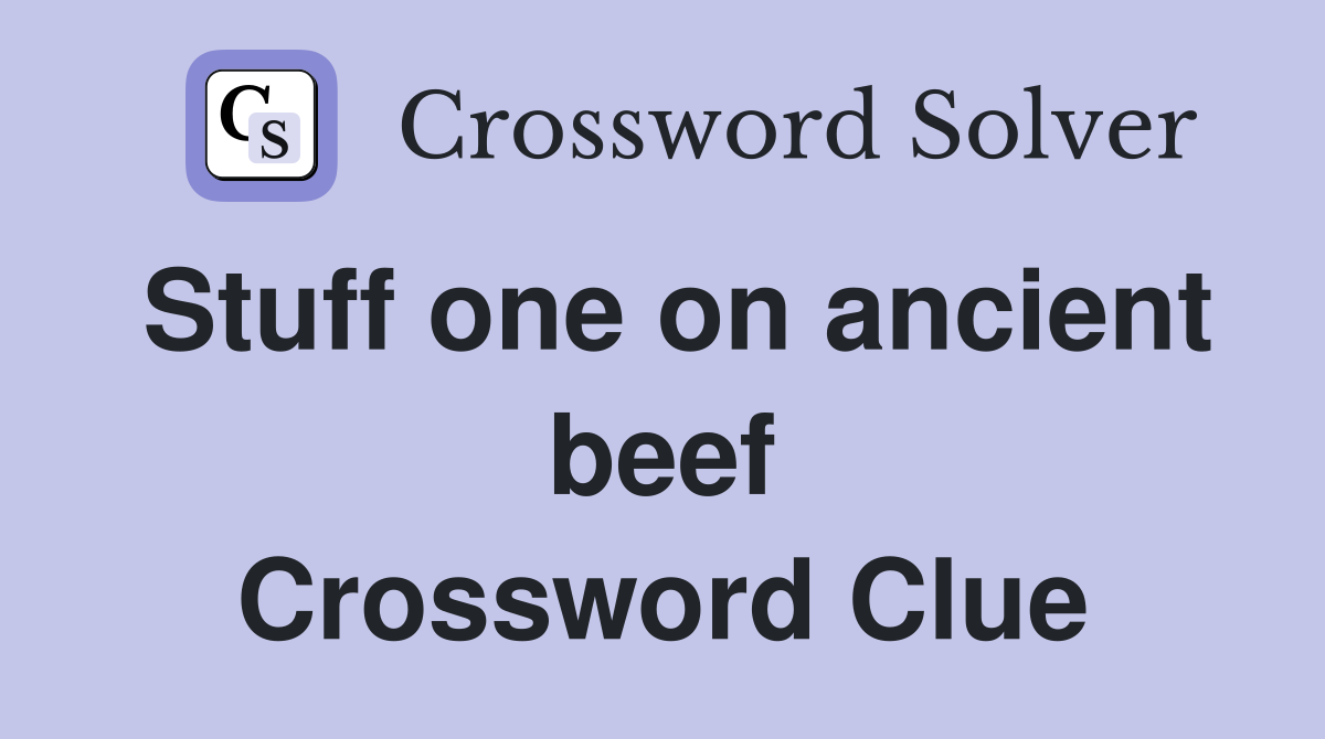 Stuff one on ancient beef Crossword Clue