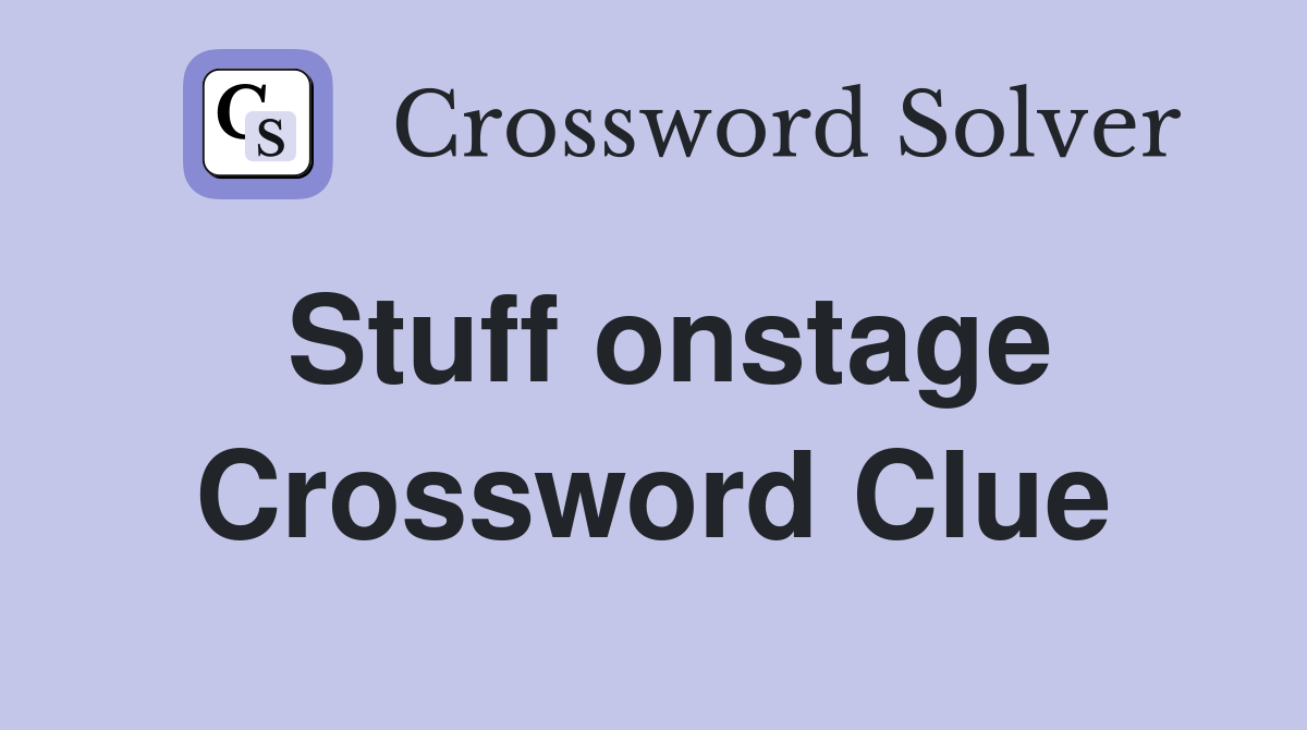 Stuff onstage Crossword Clue