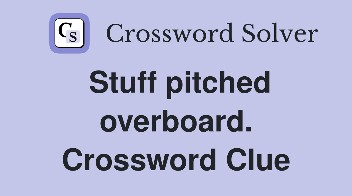 Stuff pitched overboard. Crossword Clue