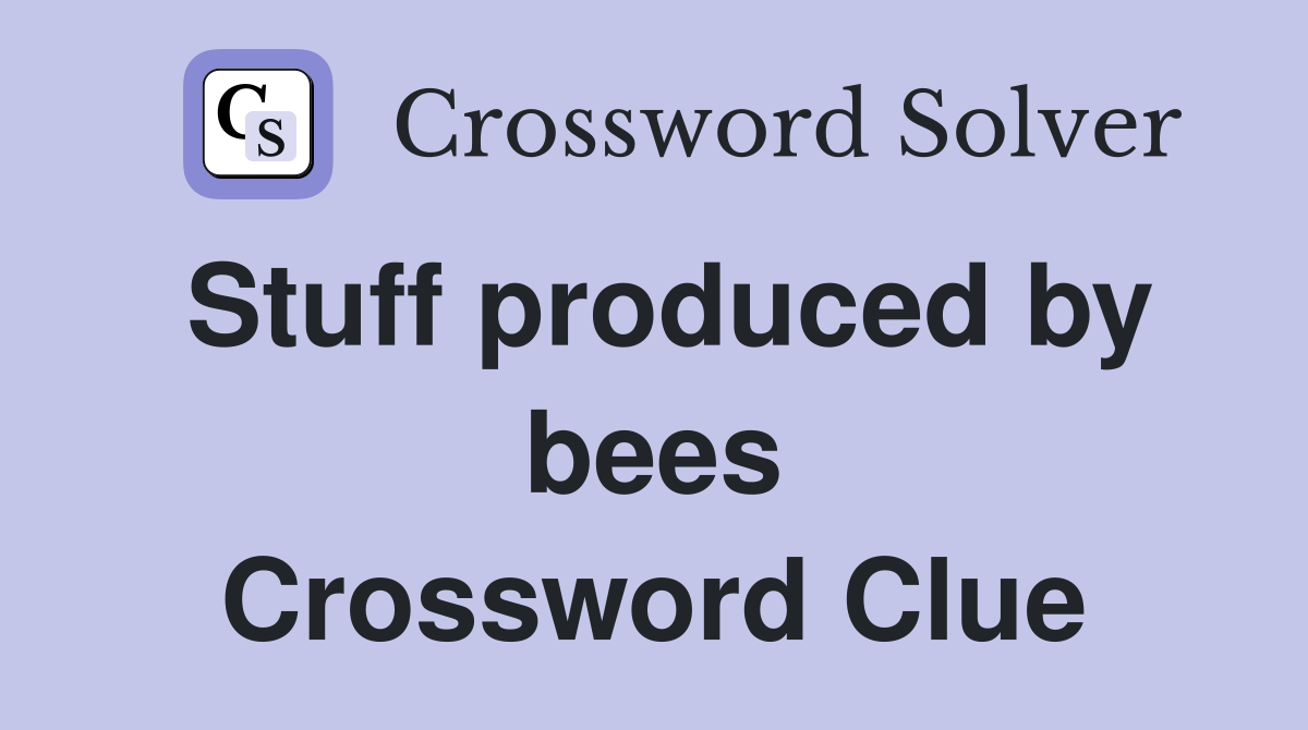Stuff produced by bees Crossword Clue