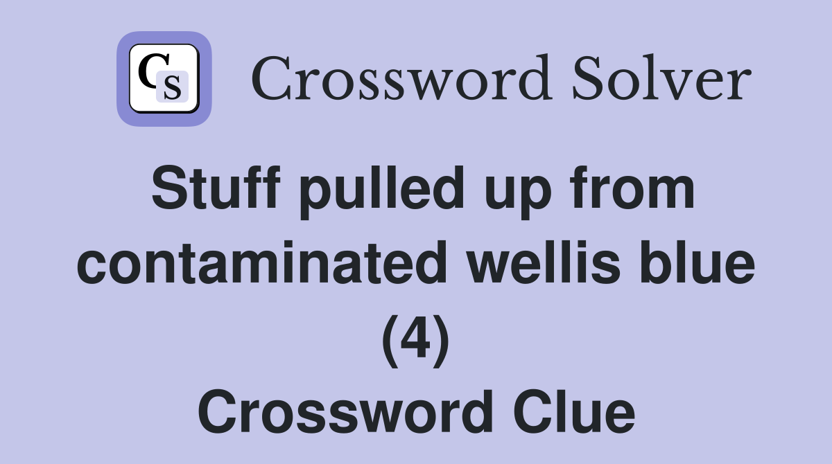 Stuff pulled up from contaminated wellis blue (4) Crossword Clue