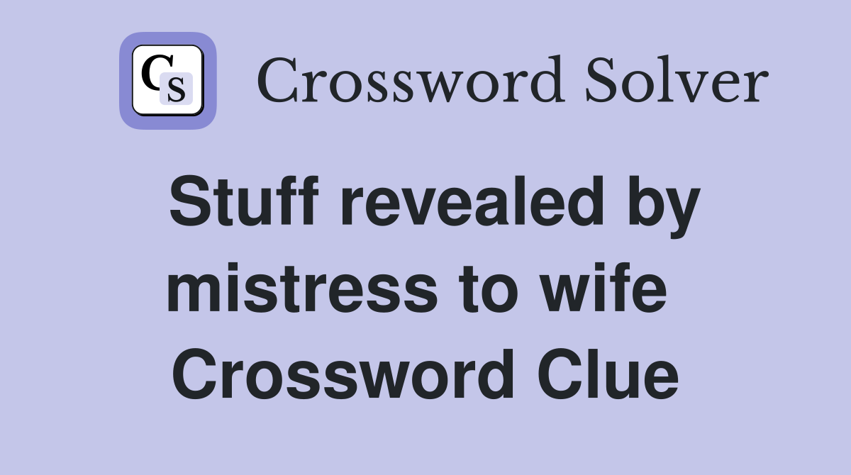 Stuff revealed by mistress to wife  Crossword Clue