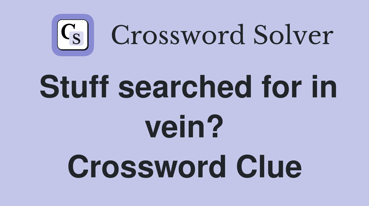 Stuff searched for in vein? Crossword Clue