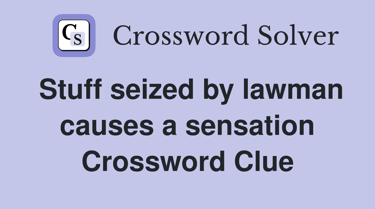 Stuff seized by lawman causes a sensation Crossword Clue