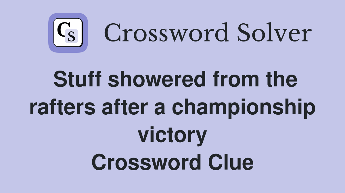 Stuff showered from the rafters after a championship victory Crossword Clue