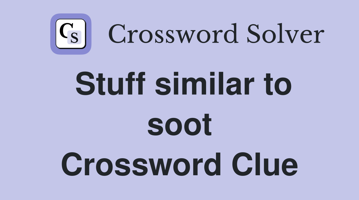 Stuff similar to soot Crossword Clue
