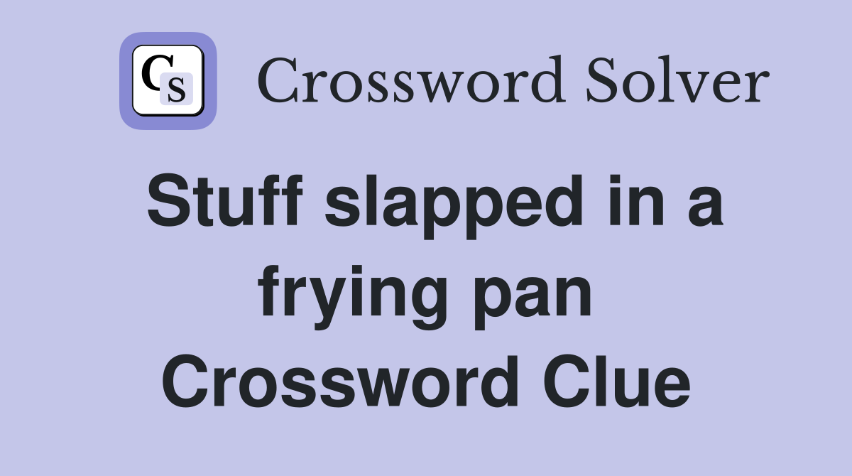 Stuff slapped in a frying pan Crossword Clue