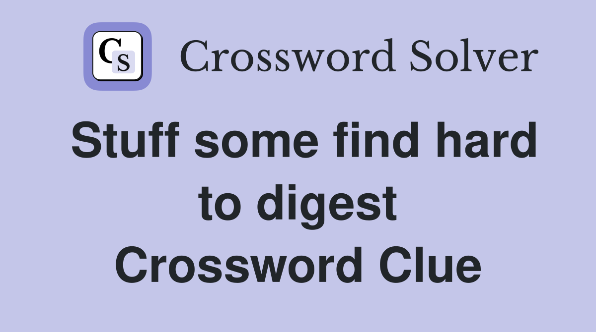 Stuff some find hard to digest Crossword Clue
