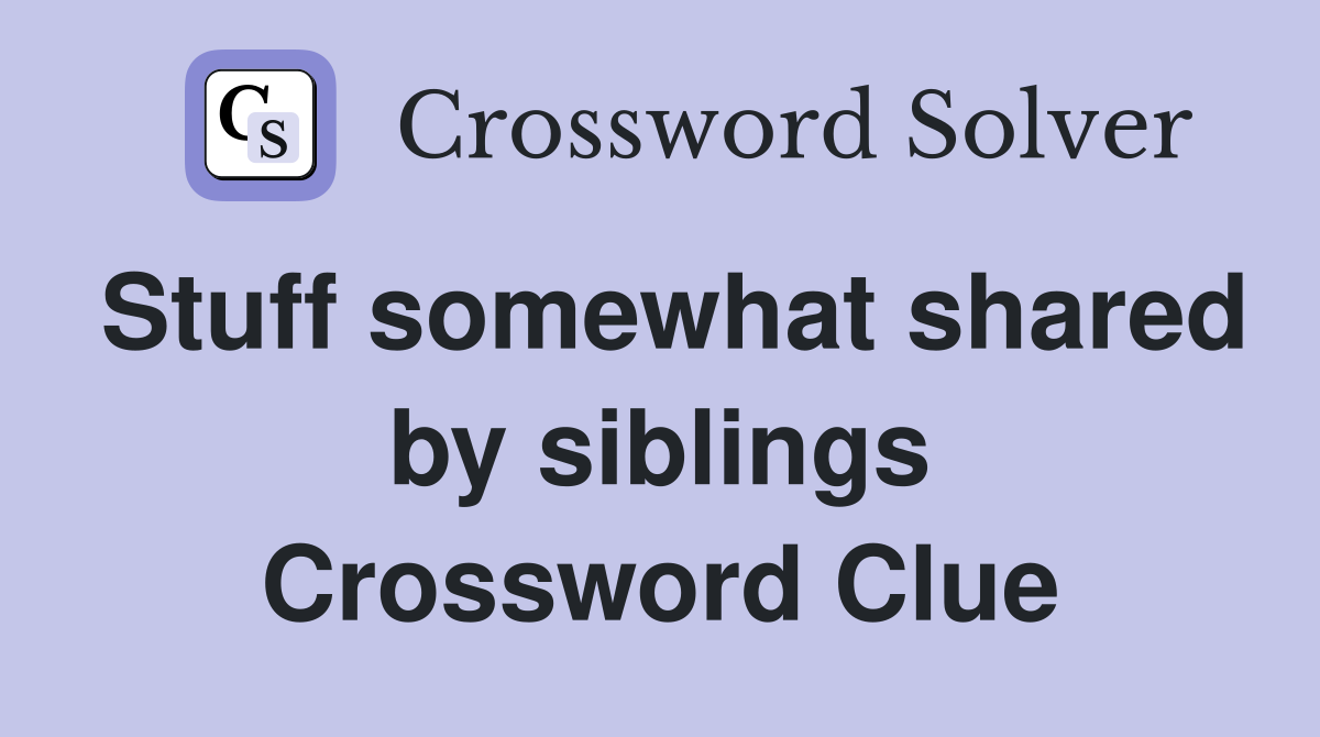 Stuff somewhat shared by siblings Crossword Clue