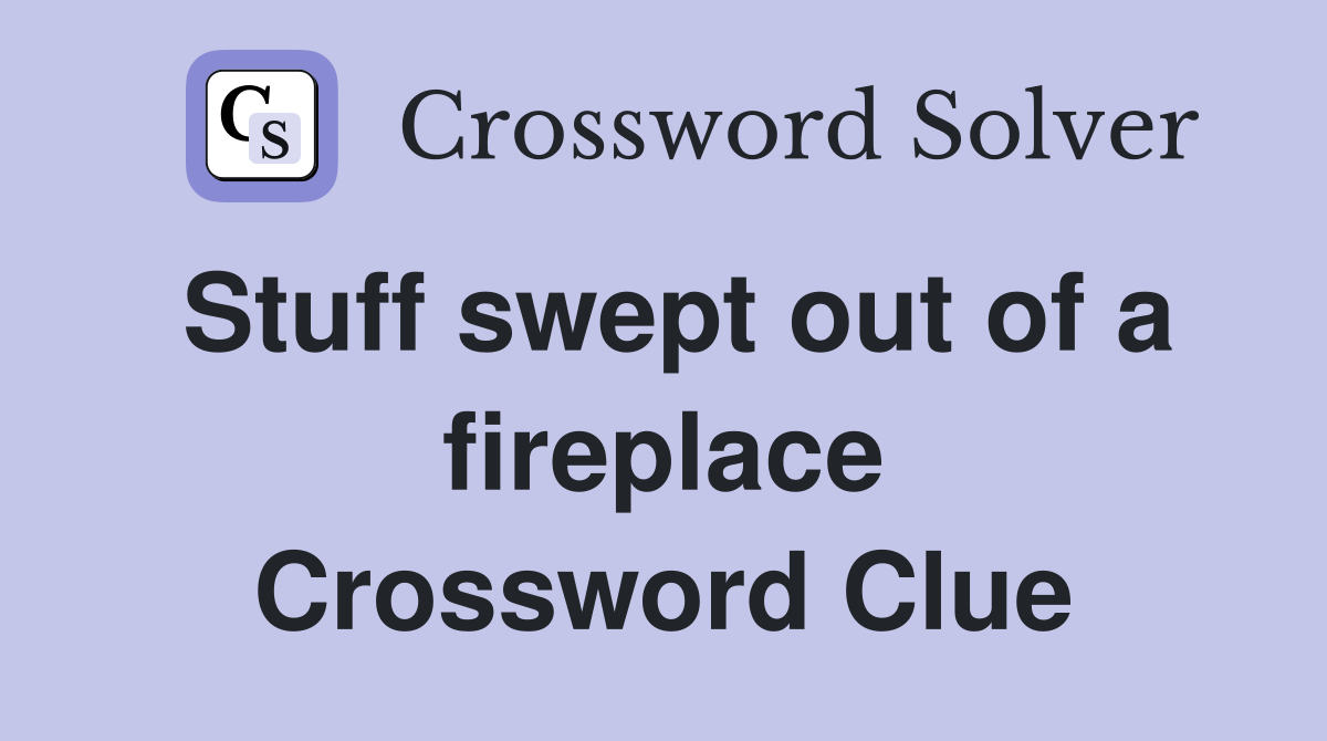 Stuff swept out of a fireplace Crossword Clue