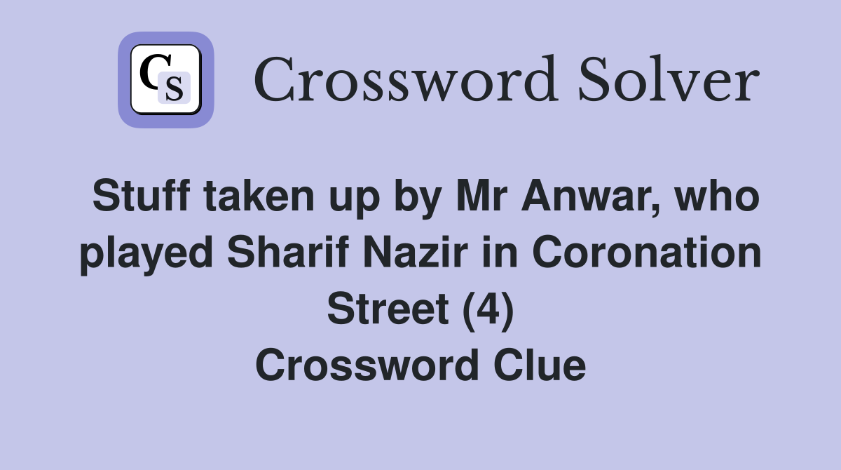 Stuff taken up by Mr Anwar, who played Sharif Nazir in Coronation Street (4) Crossword Clue