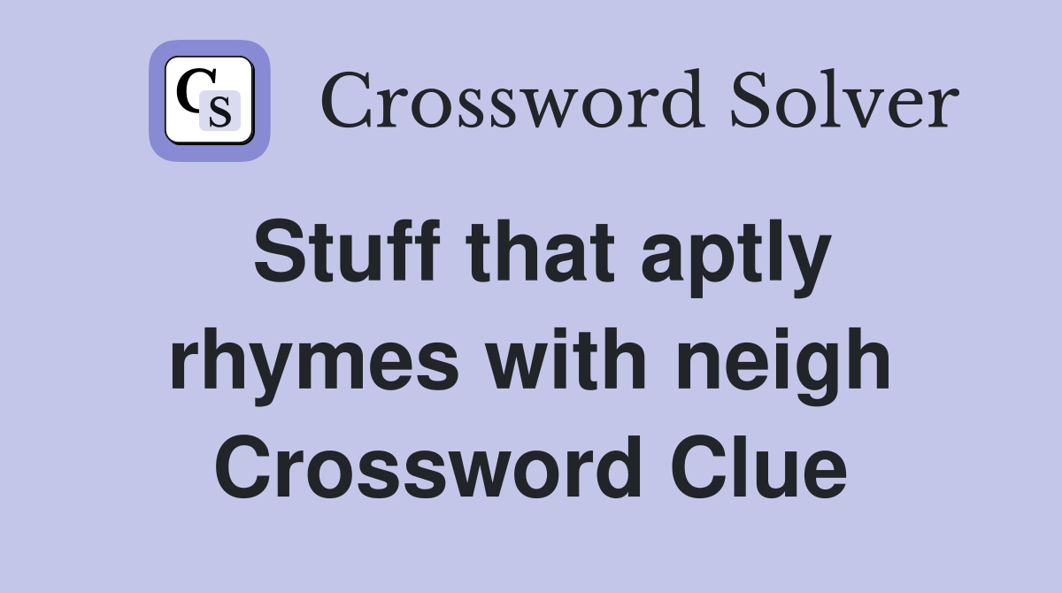 Stuff that aptly rhymes with neigh Crossword Clue