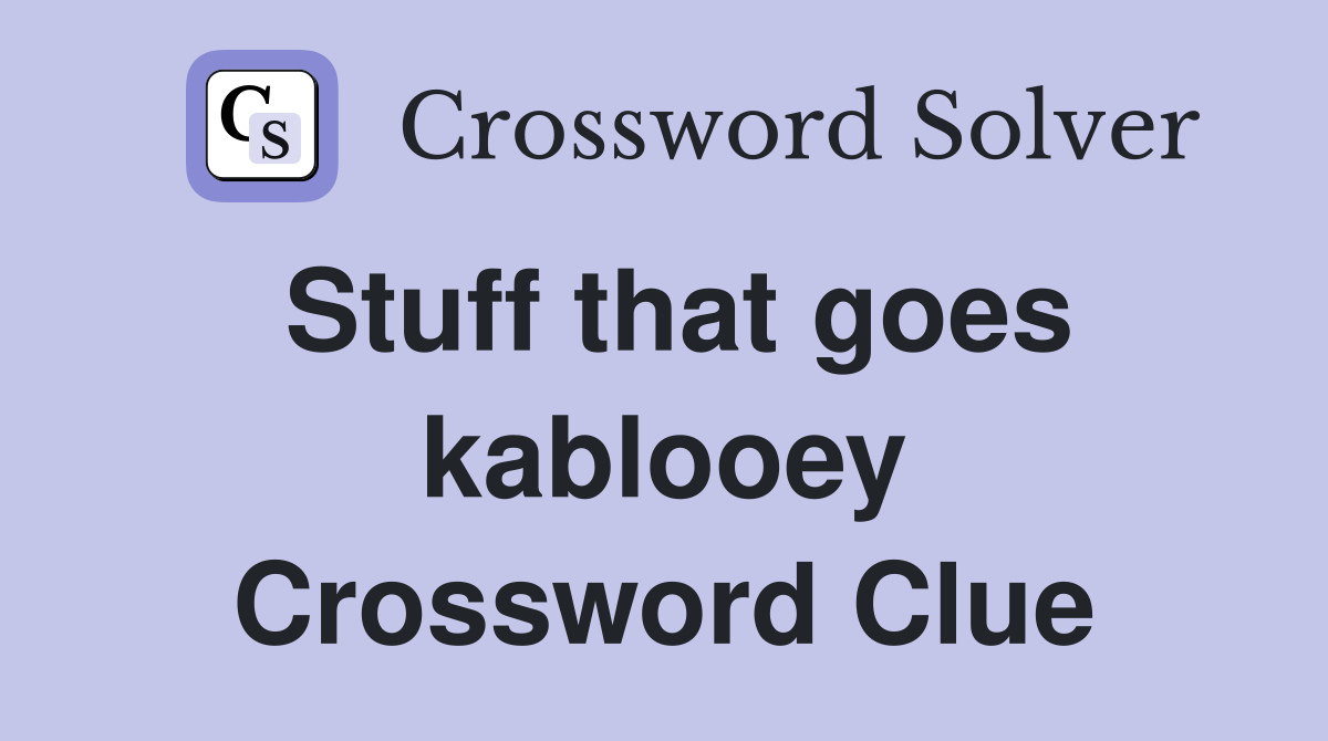 Stuff that goes kablooey Crossword Clue