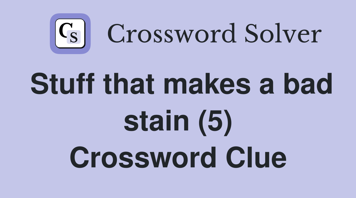 Stuff that makes a bad stain (5) Crossword Clue