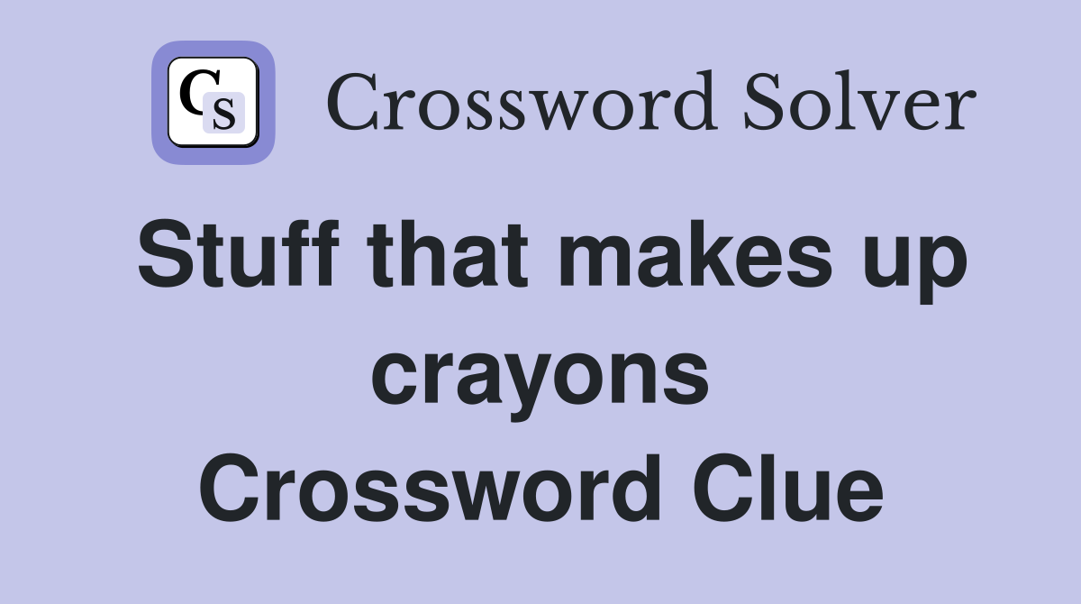 Stuff that makes up crayons Crossword Clue