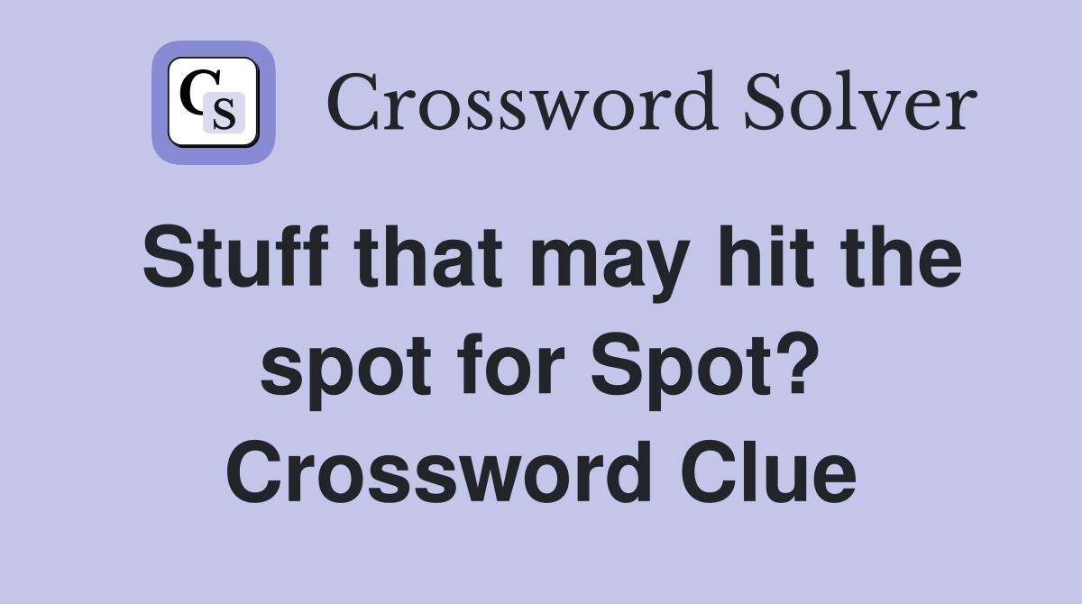 Stuff that may hit the spot for Spot? Crossword Clue