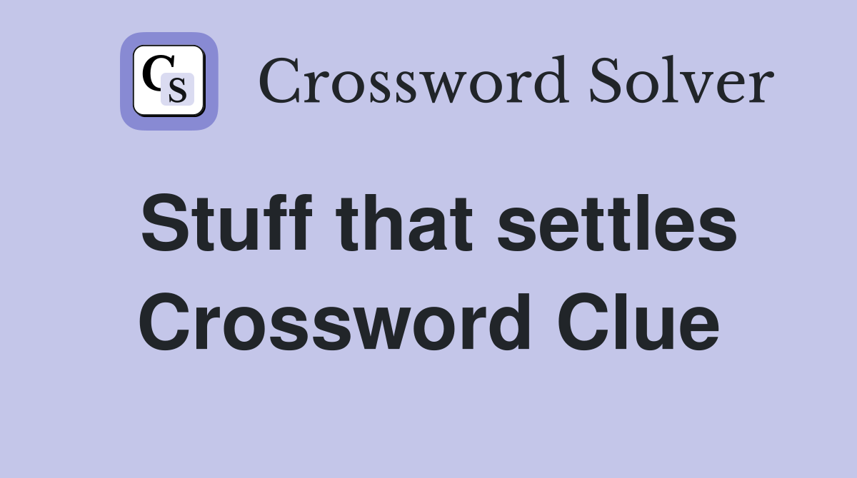 Stuff that settles Crossword Clue