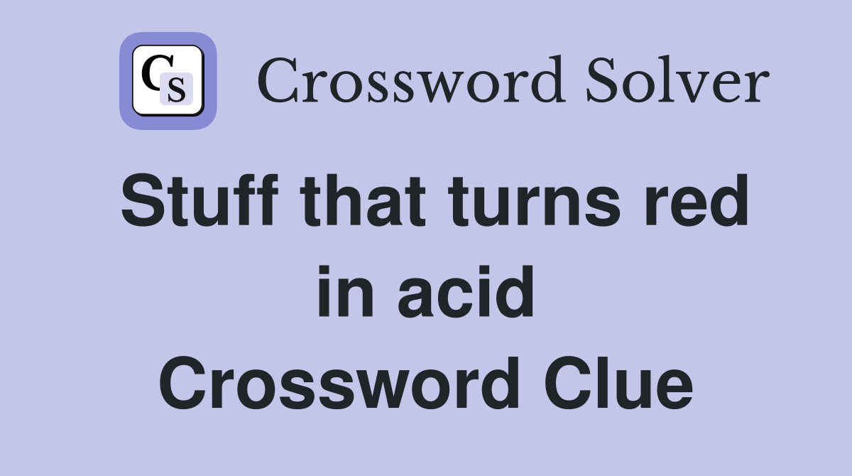 Stuff that turns red in acid Crossword Clue